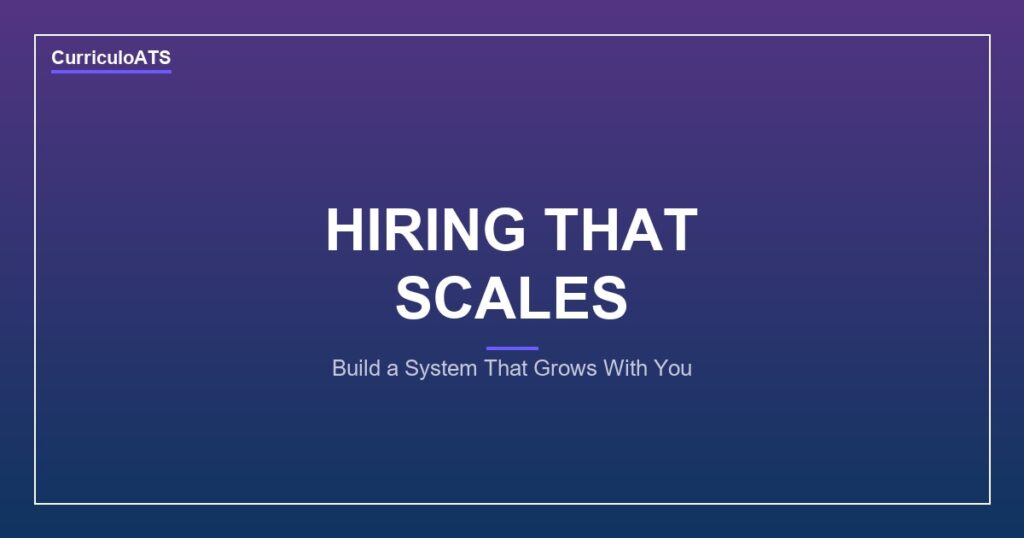 CurriculoATS - How to Build a Hiring System That Scales With Your Company