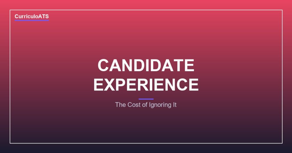 CurriculoATS - The Cost of Ignoring Candidate Experience